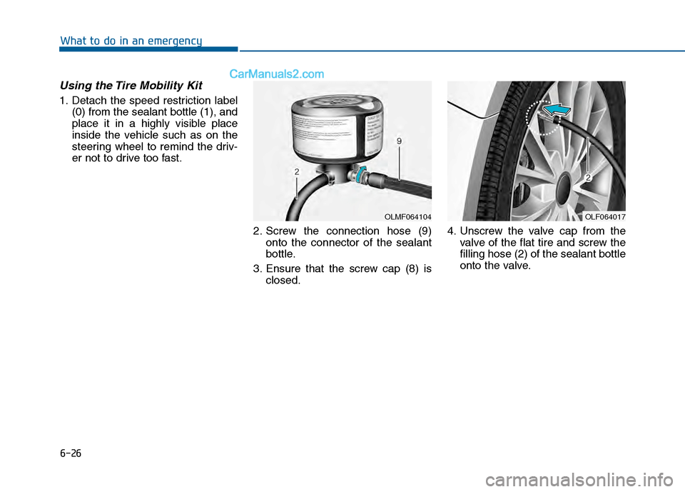 Hyundai Sonata 2016 Owners Manual 6-26
Using the Tire Mobility Kit
1. Detach the speed restriction label(0) from the sealant bottle (1), and
place it in a highly visible place
inside the vehicle such as on the
steering wheel to remind Hyundai Sonata 2016 Owners Manual 6-26
Using the Tire Mobility Kit
1. Detach the speed restriction label(0) from the sealant bottle (1), and
place it in a highly visible place
inside the vehicle such as on the
steering wheel to remind