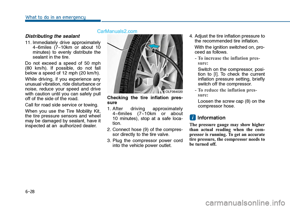 Hyundai Sonata 2016 Owners Manual 6-28
Distributing the sealant
11. Immediately drive approximately4~6miles (7~10km or about 10
minutes) to evenly distribute the
sealant in the tire.
Do not exceed a speed of 50 mph
(80 km/h). If possi Hyundai Sonata 2016 Owners Manual 6-28
Distributing the sealant
11. Immediately drive approximately4~6miles (7~10km or about 10
minutes) to evenly distribute the
sealant in the tire.
Do not exceed a speed of 50 mph
(80 km/h). If possi