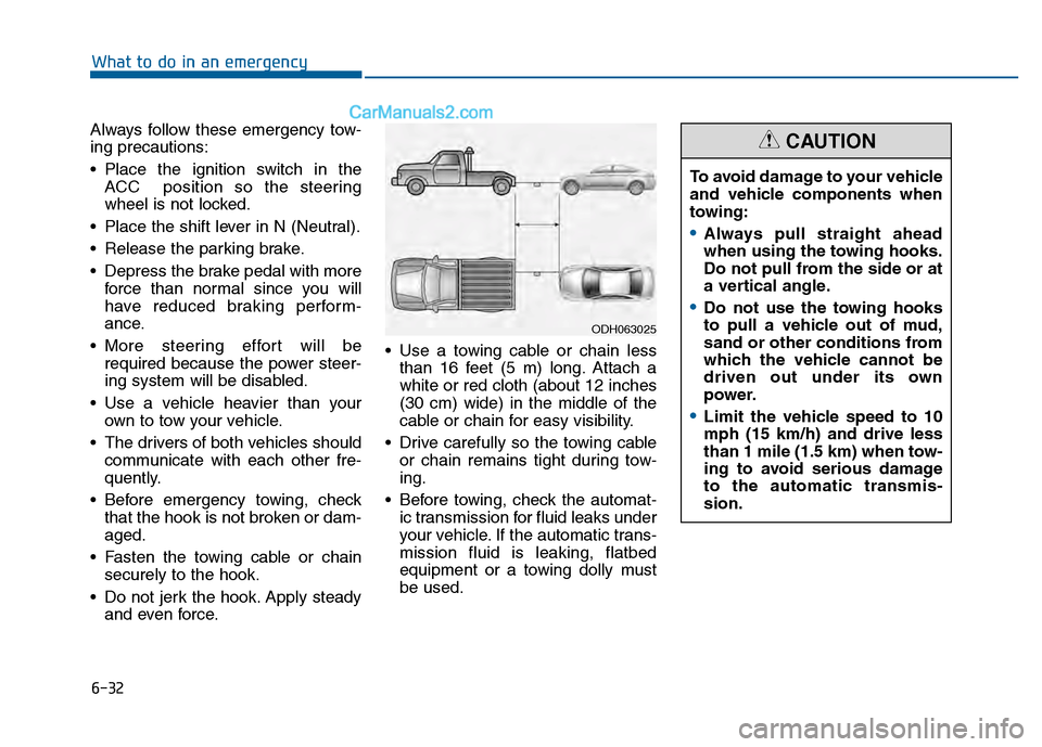 Hyundai Sonata 2016 Owners Manual 6-32
What to do in an emergency
Always follow these emergency tow-
ing precautions:
Place the ignition switch in the ACC position so the steering
wheel is not locked.
Place the shift lever in N (Ne Hyundai Sonata 2016 Owners Manual 6-32
What to do in an emergency
Always follow these emergency tow-
ing precautions:
Place the ignition switch in the ACC position so the steering
wheel is not locked.
Place the shift lever in N (Ne