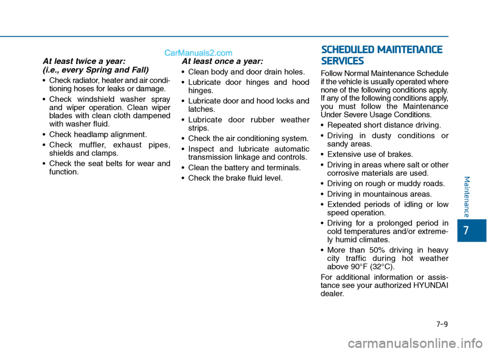 Hyundai Sonata 2016 Owners Manual 7-9
7
Maintenance
At least twice a year:(i.e., every Spring and Fall)
Check radiator, heater and air condi-
tioning hoses for leaks or damage.
Check windshield washer spray and wiper operation. Clea Hyundai Sonata 2016 Owners Manual 7-9
7
Maintenance
At least twice a year:(i.e., every Spring and Fall)
Check radiator, heater and air condi-
tioning hoses for leaks or damage.
Check windshield washer spray and wiper operation. Clea
