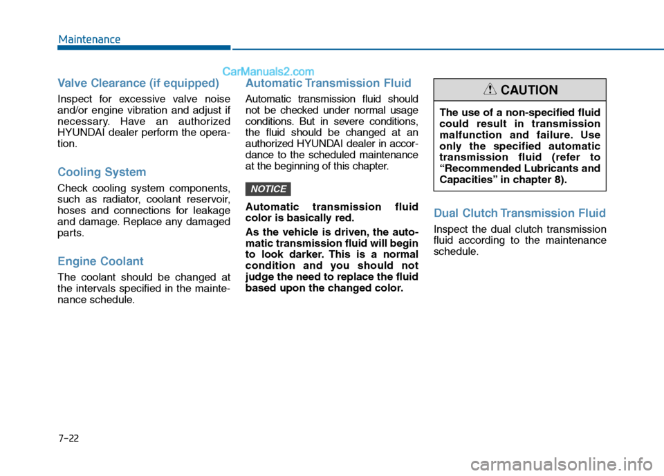 Hyundai Sonata 2016  Owners Manual 7-22
Maintenance
Valve Clearance (if equipped)
Inspect for excessive valve noise
and/or engine vibration and adjust if
necessary. Have an authorized
HYUNDAI dealer perform the opera-
tion.
Cooling Sys