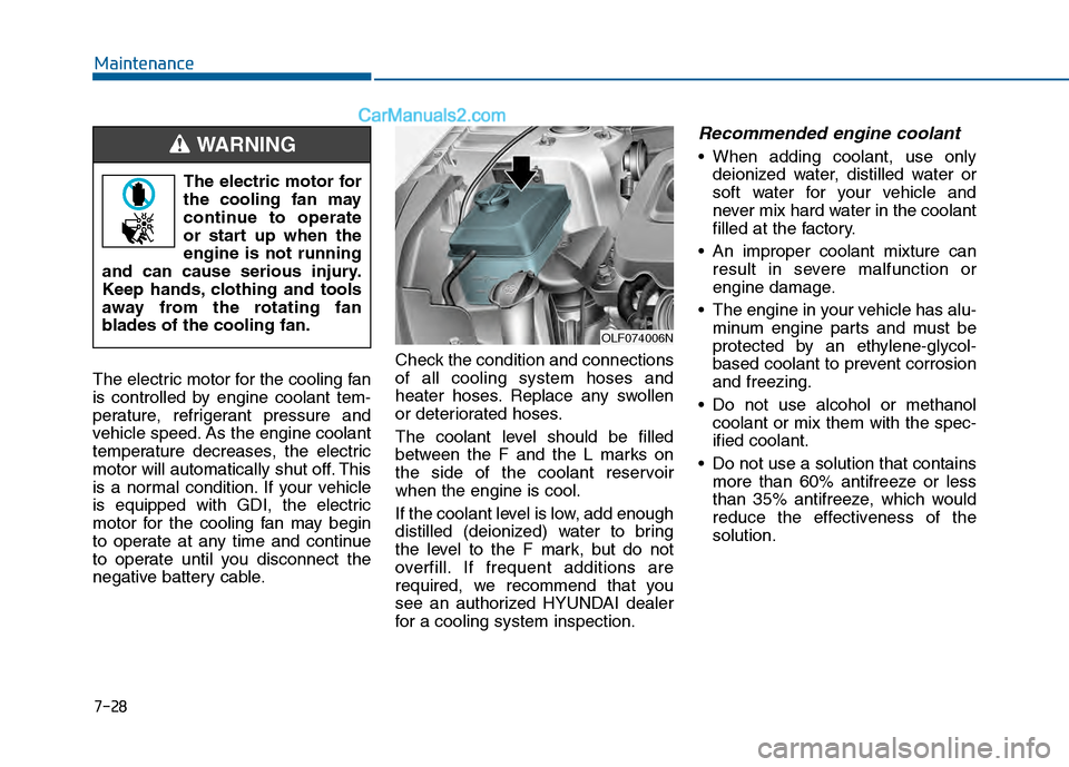 Hyundai Sonata 2016 Owners Manual 7-28
Maintenance
The electric motor for the cooling fan
is controlled by engine coolant tem-
perature, refrigerant pressure and
vehicle speed. As the engine coolant
temperature decreases, the electric Hyundai Sonata 2016 Owners Manual 7-28
Maintenance
The electric motor for the cooling fan
is controlled by engine coolant tem-
perature, refrigerant pressure and
vehicle speed. As the engine coolant
temperature decreases, the electric