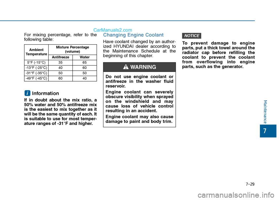 Hyundai Sonata 2016 Owners Manual 7-29
7
Maintenance
For mixing percentage, refer to the
following table:
Information
If in doubt about the mix ratio, a
50% water and 50% antifreeze mix
is the easiest to mix together as it
will be the Hyundai Sonata 2016 Owners Manual 7-29
7
Maintenance
For mixing percentage, refer to the
following table:
Information
If in doubt about the mix ratio, a
50% water and 50% antifreeze mix
is the easiest to mix together as it
will be the