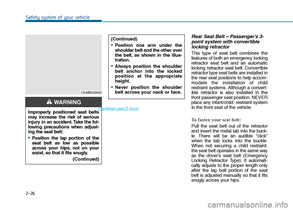 Hyundai Sonata 2016 Owners Manual 2-26
Safety system of your vehicle
Rear Seat Belt – Passenger’s 3-point system with convertiblelocking retractor
This type of seat belt combines the
features of both an emergency locking
retractor Hyundai Sonata 2016 Owners Manual 2-26
Safety system of your vehicle
Rear Seat Belt – Passenger’s 3-point system with convertiblelocking retractor
This type of seat belt combines the
features of both an emergency locking
retractor