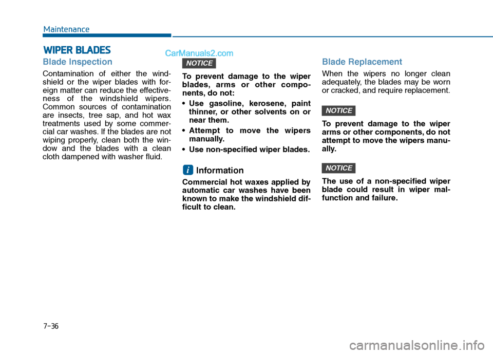 Hyundai Sonata 2016 Owners Manual 7-36
Maintenance
W
WI
IP
P E
ER
R
B
B L
LA
A D
DE
ES
S
Blade Inspection
Contamination of either the wind-
shield or the wiper blades with for-
eign matter can reduce the effective-
ness of the wind Hyundai Sonata 2016 Owners Manual 7-36
Maintenance
W
WI
IP
P E
ER
R
B
B L
LA
A D
DE
ES
S
Blade Inspection
Contamination of either the wind-
shield or the wiper blades with for-
eign matter can reduce the effective-
ness of the wind