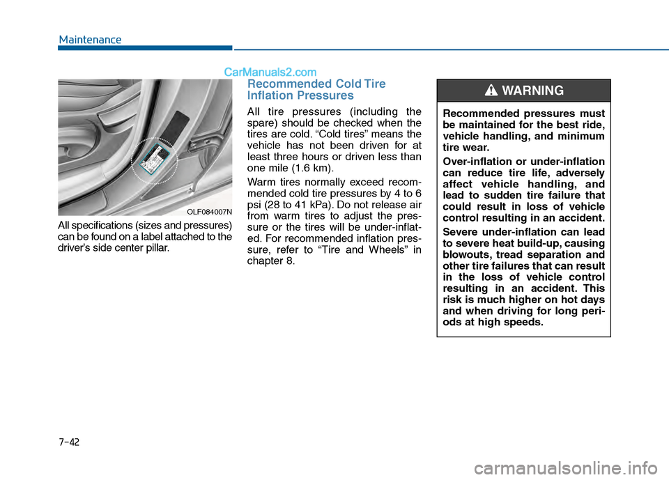 Hyundai Sonata 2016 Owners Manual 7-42
Maintenance
All specifications (sizes and pressures)
can be found on a label attached to the
driver’s side center pillar.
Recommended Cold Tire
Inflation Pressures
All tire pressures (includin Hyundai Sonata 2016 Owners Manual 7-42
Maintenance
All specifications (sizes and pressures)
can be found on a label attached to the
driver’s side center pillar.
Recommended Cold Tire
Inflation Pressures
All tire pressures (includin