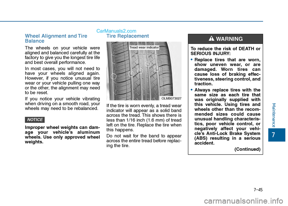 Hyundai Sonata 2016  Owners Manual 7-45
7
Maintenance
Wheel Alignment and Tire
Balance
The wheels on your vehicle were
aligned and balanced carefully at the
factory to give you the longest tire life
and best overall performance.
In mos