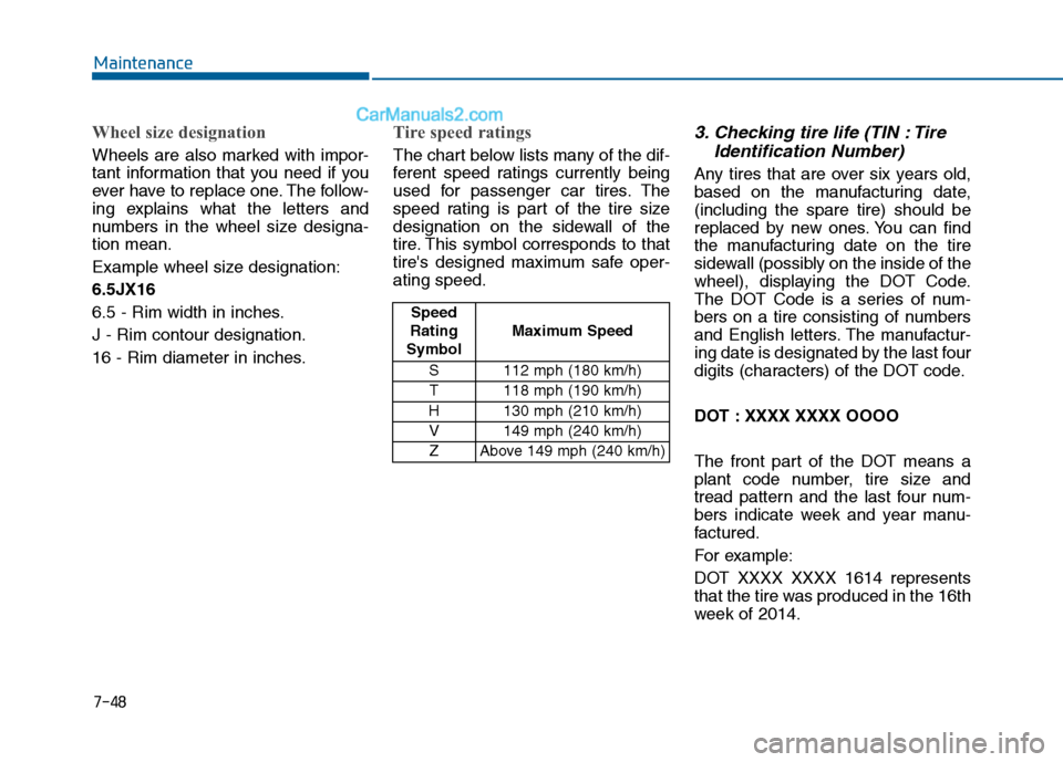 Hyundai Sonata 2016  Owners Manual 7-48
Maintenance
Wheel size designation 
Wheels are also marked with impor-
tant information that you need if you
ever have to replace one. The follow-
ing explains what the letters and
numbers in the