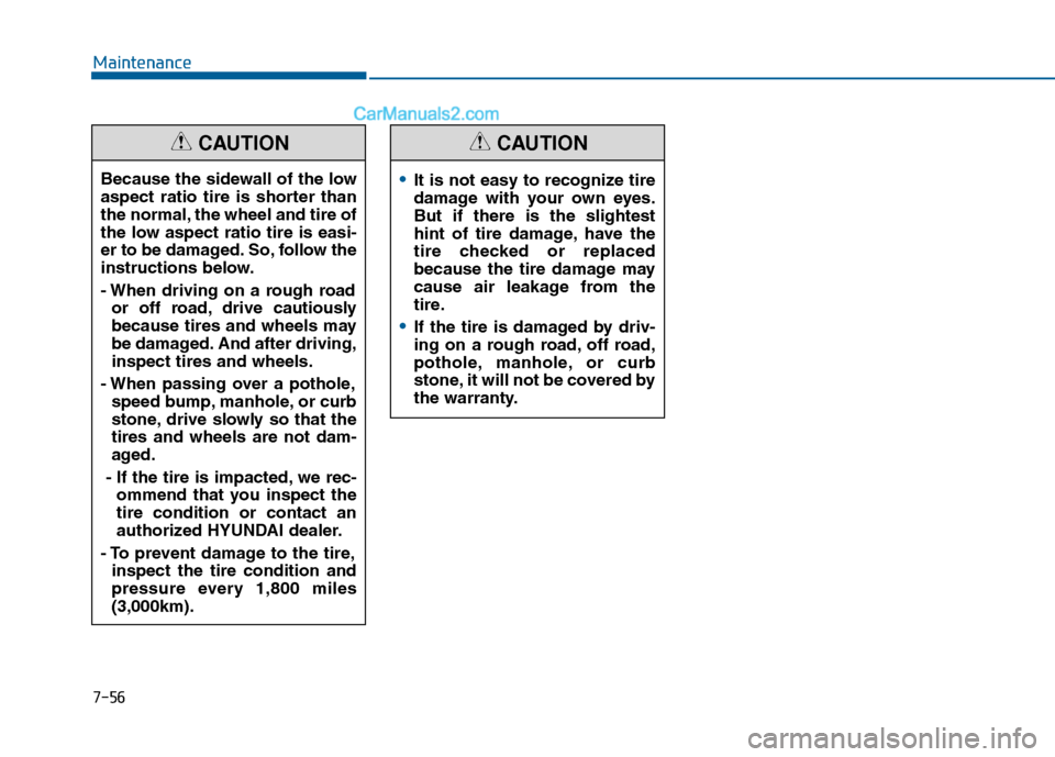 Hyundai Sonata 2016 Owners Manual 7-56
MaintenanceBecause the sidewall of the low
aspect ratio tire is shorter than
the normal, the wheel and tire of
the low aspect ratio tire is easi-
er to be damaged. So, follow the
instructions bel Hyundai Sonata 2016 Owners Manual 7-56
MaintenanceBecause the sidewall of the low
aspect ratio tire is shorter than
the normal, the wheel and tire of
the low aspect ratio tire is easi-
er to be damaged. So, follow the
instructions bel