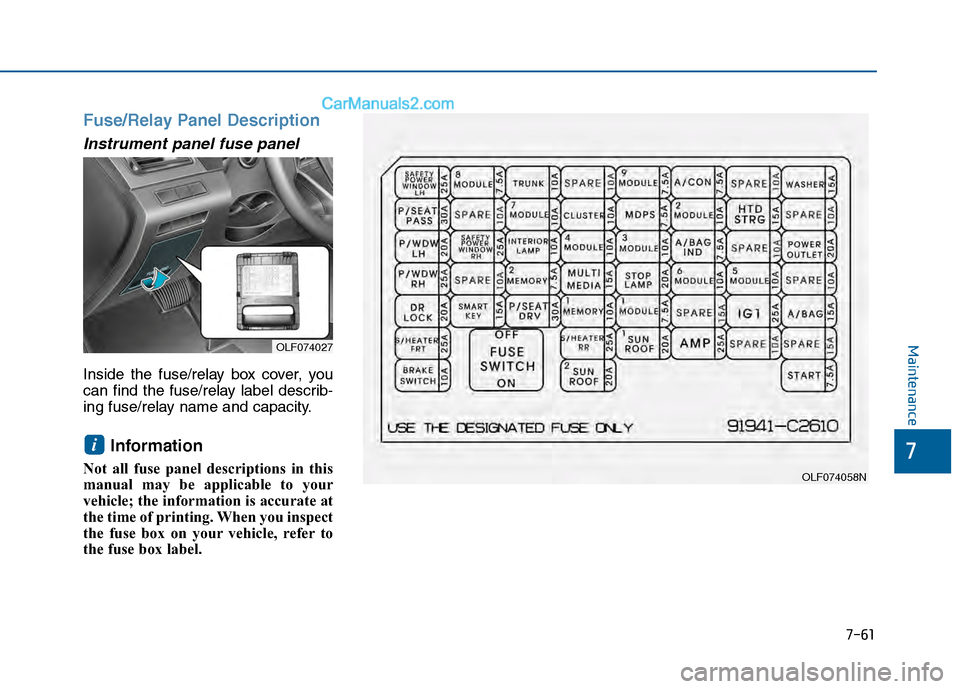 Hyundai Sonata 2016 Owners Manual 7-61
7
Maintenance
Fuse/Relay Panel Description
Instrument panel fuse panel
Inside the fuse/relay box cover, you
can find the fuse/relay label describ-
ing fuse/relay name and capacity.
Informat Hyundai Sonata 2016 Owners Manual 7-61
7
Maintenance
Fuse/Relay Panel Description
Instrument panel fuse panel
Inside the fuse/relay box cover, you
can find the fuse/relay label describ-
ing fuse/relay name and capacity.
Informat