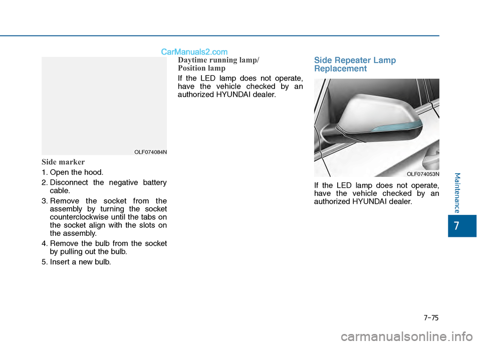 Hyundai Sonata 2016 Owners Manual 7-75
7
Maintenance
Side marker
1. Open the hood.
2. Disconnect the negative batterycable.
3. Remove the socket from the assembly by turning the socket
counterclockwise until the tabs on
the socket ali Hyundai Sonata 2016 Owners Manual 7-75
7
Maintenance
Side marker
1. Open the hood.
2. Disconnect the negative batterycable.
3. Remove the socket from the assembly by turning the socket
counterclockwise until the tabs on
the socket ali