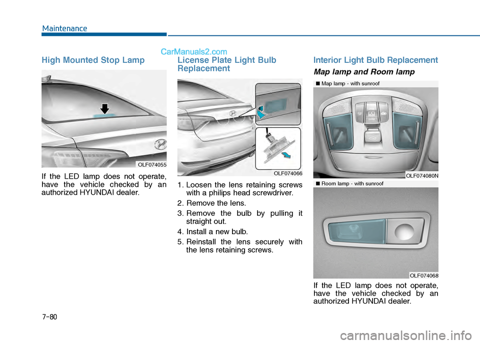 Hyundai Sonata 2016 Owners Manual 7-80
Maintenance
High Mounted Stop Lamp
If the LED lamp does not operate,
have the vehicle checked by an
authorized HYUNDAI dealer.
License Plate Light Bulb
Replacement
1. Loosen the lens retaining sc Hyundai Sonata 2016 Owners Manual 7-80
Maintenance
High Mounted Stop Lamp
If the LED lamp does not operate,
have the vehicle checked by an
authorized HYUNDAI dealer.
License Plate Light Bulb
Replacement
1. Loosen the lens retaining sc