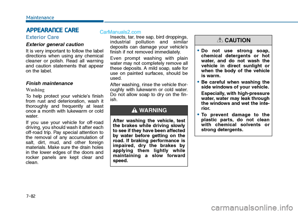 Hyundai Sonata 2016 Owners Manual 7-82
Maintenance
A
AP
PP
PE
EA
A R
RA
A N
N C
CE
E
C
C A
A R
RE
E
Exterior Care
Exterior general caution
It is very important to follow the label
directions when using any chemical
cleaner or poli Hyundai Sonata 2016 Owners Manual 7-82
Maintenance
A
AP
PP
PE
EA
A R
RA
A N
N C
CE
E
C
C A
A R
RE
E
Exterior Care
Exterior general caution
It is very important to follow the label
directions when using any chemical
cleaner or poli