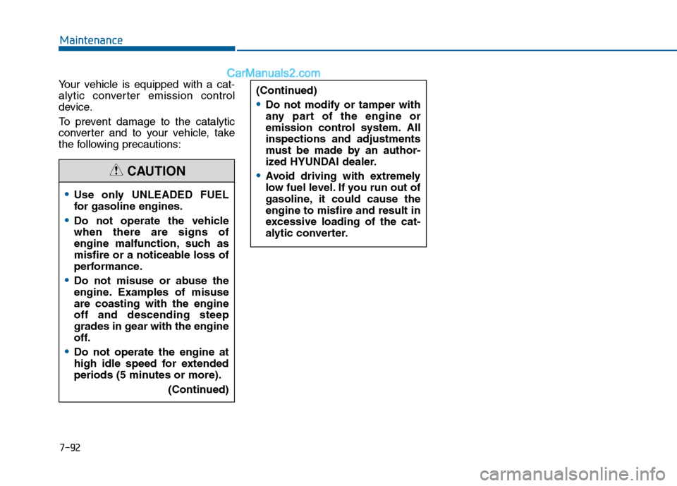 Hyundai Sonata 2016 Owners Manual 7-92
Maintenance
Your vehicle is equipped with a cat-
alytic converter emission control
device.
To prevent damage to the catalytic
converter and to your vehicle, take
the following precautions:
Use on Hyundai Sonata 2016 Owners Manual 7-92
Maintenance
Your vehicle is equipped with a cat-
alytic converter emission control
device.
To prevent damage to the catalytic
converter and to your vehicle, take
the following precautions:
Use on