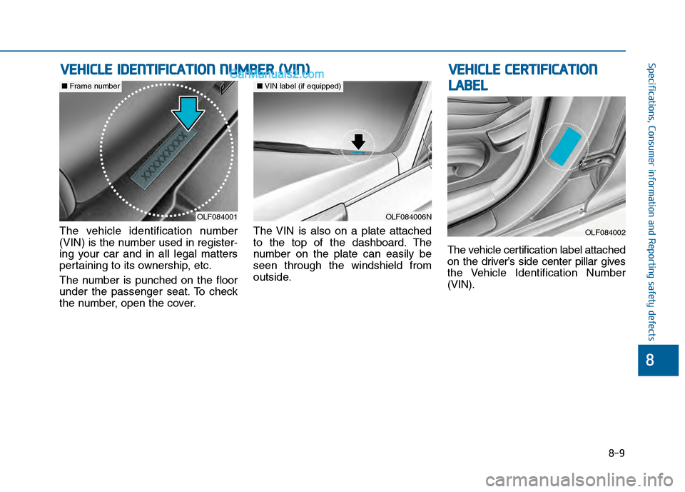 Hyundai Sonata 2016 Owners Manual 8-9
88
Specifications, Consumer information and Reporting safety defectsV
VE
EH
H I
IC
C L
LE
E
C
C E
E R
R T
TI
IF
F I
IC
C A
A T
TI
IO
O N
N
L
L A
A B
BE
EL
L
The vehicle identification number
(V Hyundai Sonata 2016 Owners Manual 8-9
88
Specifications, Consumer information and Reporting safety defectsV
VE
EH
H I
IC
C L
LE
E
C
C E
E R
R T
TI
IF
F I
IC
C A
A T
TI
IO
O N
N
L
L A
A B
BE
EL
L
The vehicle identification number
(V