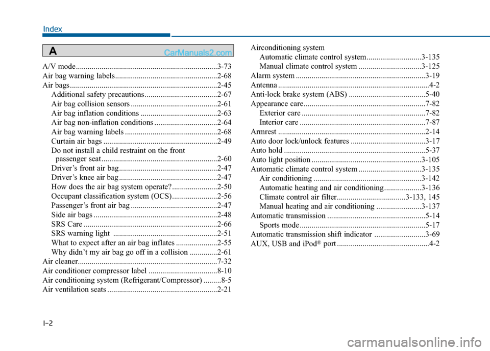 Hyundai Sonata 2016 Owners Manual I-2
A/V mode ........................................................................\
3-73
Air bag warning labels....................................................2-68
Air bags .................... Hyundai Sonata 2016 Owners Manual I-2
A/V mode ........................................................................\
3-73
Air bag warning labels....................................................2-68
Air bags ....................