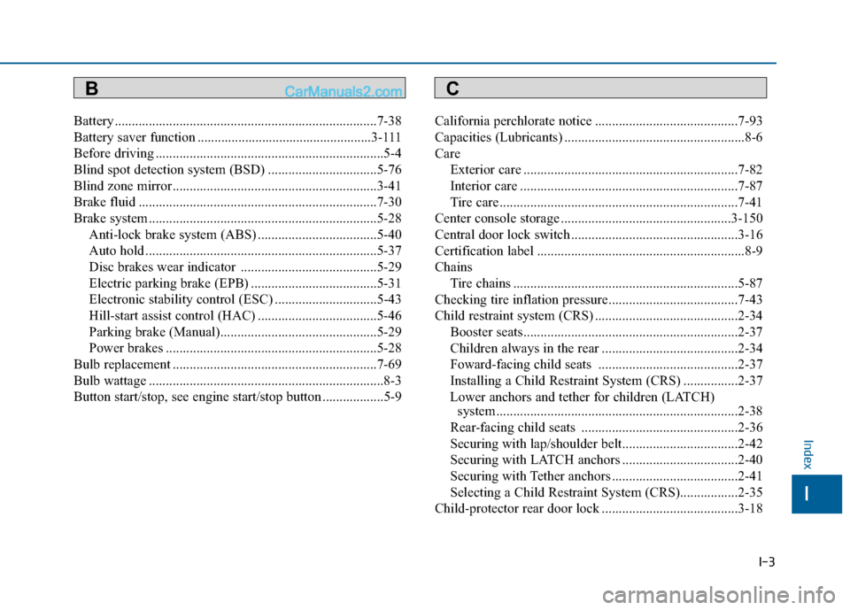 Hyundai Sonata 2016 Owners Manual I-3
Battery ........................................................................\
.....7-38
Battery saver function ...................................................3-111
Before driving ......... Hyundai Sonata 2016 Owners Manual I-3
Battery ........................................................................\
.....7-38
Battery saver function ...................................................3-111
Before driving .........