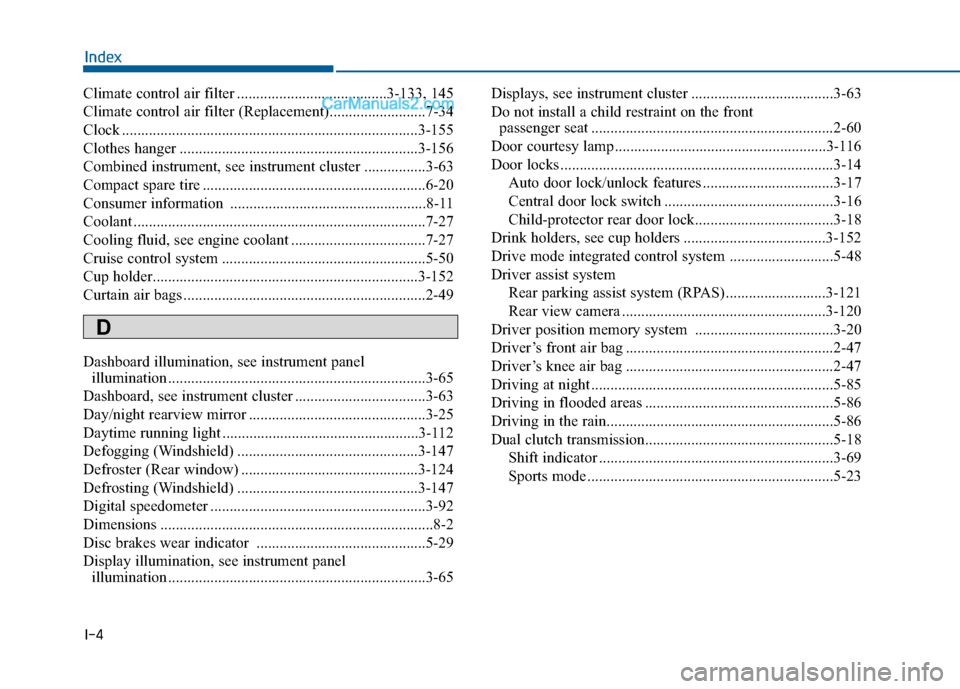 Hyundai Sonata 2016 Owners Manual I-4
Climate control air filter .......................................3-133, 145
Climate control air filter (Replacement).........................7-34
Clock ........................................... Hyundai Sonata 2016 Owners Manual I-4
Climate control air filter .......................................3-133, 145
Climate control air filter (Replacement).........................7-34
Clock ...........................................
