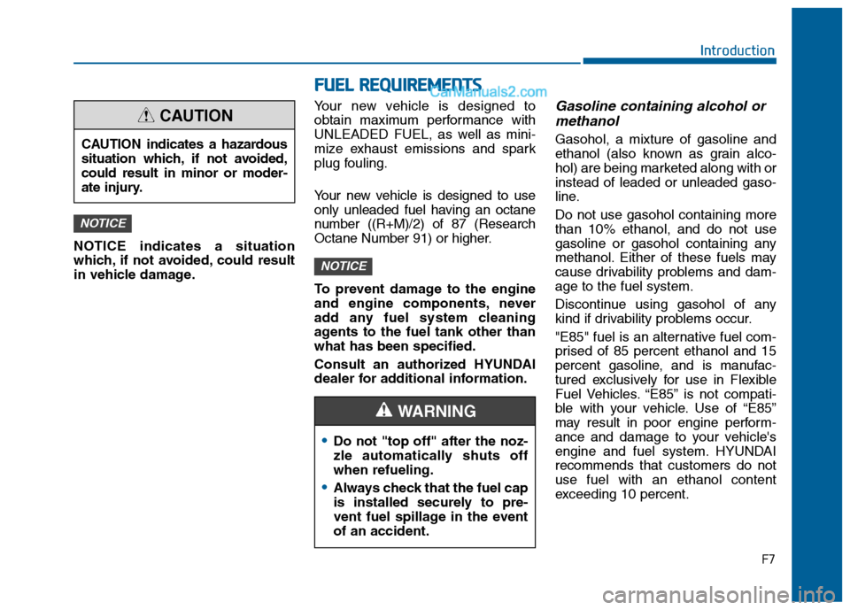 Hyundai Sonata 2016 Owners Manual F7
Introduction
F
FU
U E
EL
L
R
R E
EQ
Q U
UI
IR
R E
EM
M E
EN
N T
TS
S
NOTICE indicates a situation
which, if not avoided, could result
in vehicle damage. Your new vehicle is designed to
obtain max Hyundai Sonata 2016 Owners Manual F7
Introduction
F
FU
U E
EL
L
R
R E
EQ
Q U
UI
IR
R E
EM
M E
EN
N T
TS
S
NOTICE indicates a situation
which, if not avoided, could result
in vehicle damage. Your new vehicle is designed to
obtain max