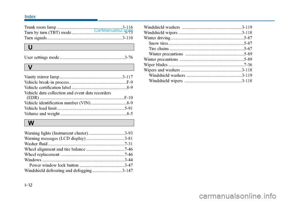 Hyundai Sonata 2016 Owners Manual I-12
Trunk room lamp ..........................................................3-116
Turn by turn (TBT) mode ...............................................3-73
Turn signals .......................... Hyundai Sonata 2016 Owners Manual I-12
Trunk room lamp ..........................................................3-116
Turn by turn (TBT) mode ...............................................3-73
Turn signals ..........................