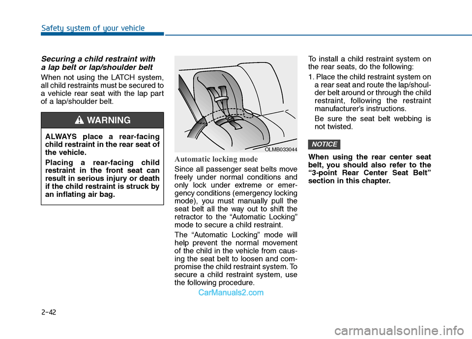 Hyundai Sonata 2016  Owners Manual 2-42
Safety system of your vehicle
Securing a child restraint witha lap belt or lap/shoulder belt
When not using the LATCH system,
all child restraints must be secured to
a vehicle rear seat with the 