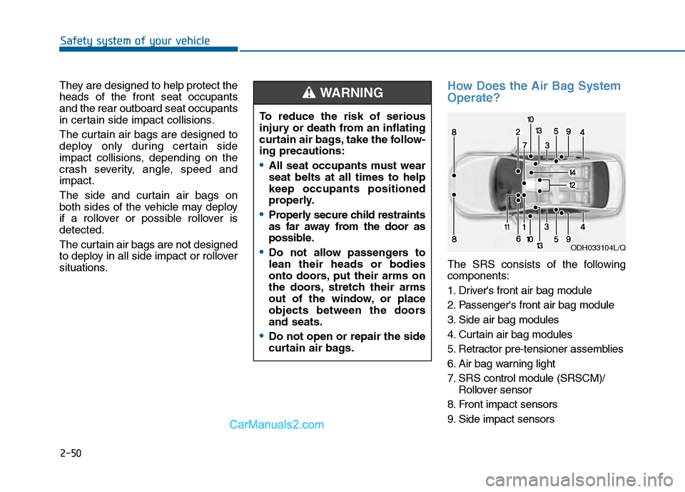 Hyundai Sonata 2016 Manual PDF 2-50
Safety system of your vehicle
They are designed to help protect the
heads of the front seat occupants
and the rear outboard seat occupants
in certain side impact collisions.
The curtain air bags Hyundai Sonata 2016 Manual PDF 2-50
Safety system of your vehicle
They are designed to help protect the
heads of the front seat occupants
and the rear outboard seat occupants
in certain side impact collisions.
The curtain air bags