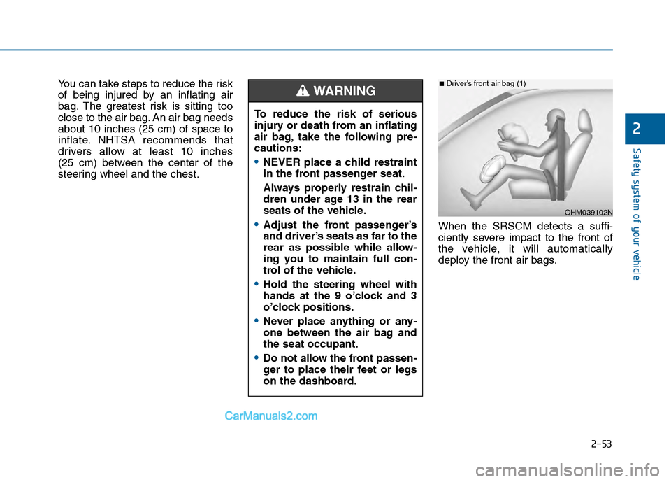 Hyundai Sonata 2016 Manual PDF 2-53
Safety system of your vehicle
2
You can take steps to reduce the risk
of being injured by an inflating air
bag. The greatest risk is sitting too
close to the air bag. An air bag needs
about 10 in Hyundai Sonata 2016 Manual PDF 2-53
Safety system of your vehicle
2
You can take steps to reduce the risk
of being injured by an inflating air
bag. The greatest risk is sitting too
close to the air bag. An air bag needs
about 10 in