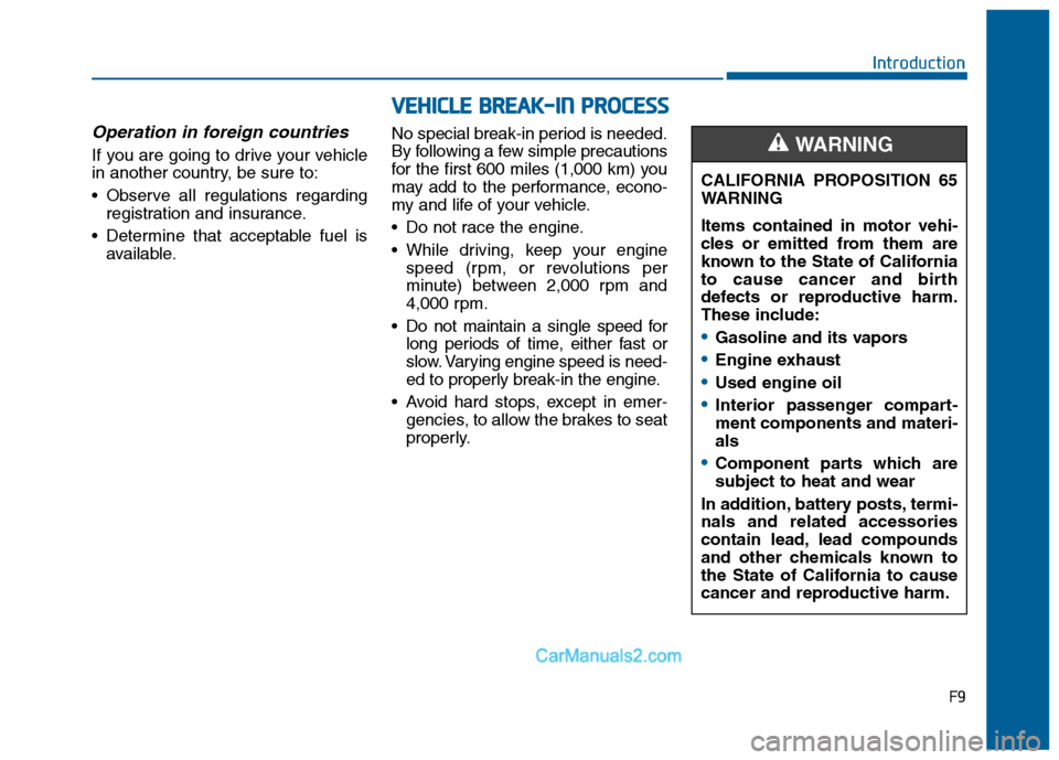 Hyundai Sonata 2016 Owners Manual F9
Introduction
Operation in foreign countries
If you are going to drive your vehicle
in another country, be sure to:
Observe all regulations regardingregistration and insurance.
Determine that acce Hyundai Sonata 2016 Owners Manual F9
Introduction
Operation in foreign countries
If you are going to drive your vehicle
in another country, be sure to:
Observe all regulations regardingregistration and insurance.
Determine that acce