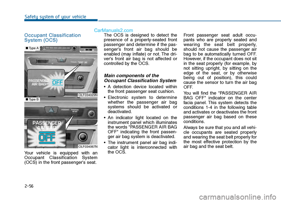 Hyundai Sonata 2016 Manual Online 2-56
Safety system of your vehicle
Occupant Classification
System (OCS)
Your vehicle is equipped with an
Occupant Classification System
(OCS) in the front passengers seat.The OCS is designed to detec Hyundai Sonata 2016 Manual Online 2-56
Safety system of your vehicle
Occupant Classification
System (OCS)
Your vehicle is equipped with an
Occupant Classification System
(OCS) in the front passengers seat.The OCS is designed to detec