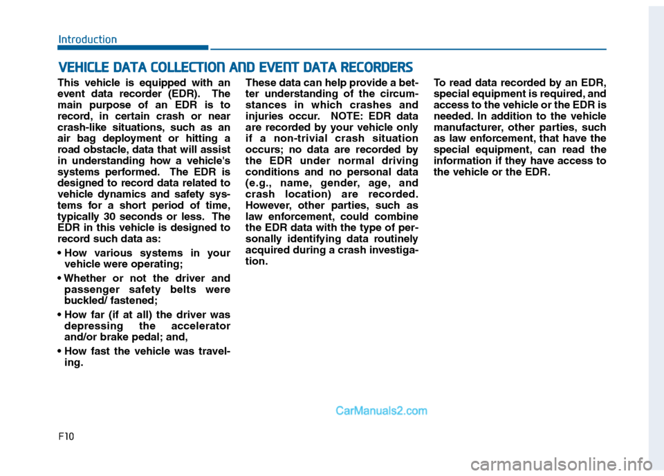 Hyundai Sonata 2016 Owners Manual F10
Introduction
This vehicle is equipped with an
event data recorder (EDR). The
main purpose of an EDR is to
record, in certain crash or near
crash-like situations, such as an
air bag deployment or h Hyundai Sonata 2016 Owners Manual F10
Introduction
This vehicle is equipped with an
event data recorder (EDR). The
main purpose of an EDR is to
record, in certain crash or near
crash-like situations, such as an
air bag deployment or h