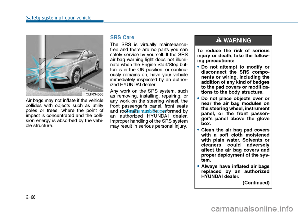 Hyundai Sonata 2016 Owners Manual 2-66
Safety system of your vehicle
Air bags may not inflate if the vehicle
collides with objects such as utility
poles or trees, where the point of
impact is concentrated and the colli-
sion energy is Hyundai Sonata 2016 Owners Manual 2-66
Safety system of your vehicle
Air bags may not inflate if the vehicle
collides with objects such as utility
poles or trees, where the point of
impact is concentrated and the colli-
sion energy is