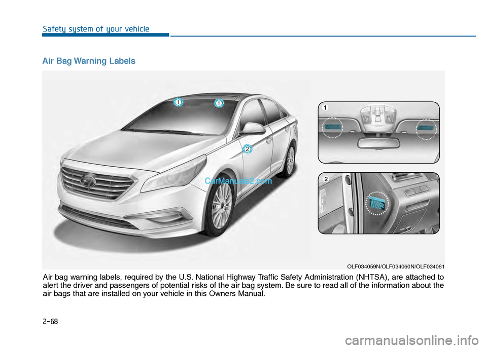 Hyundai Sonata 2016 Owners Manual Air Bag Warning Labels
OLF034059N/OLF034060N/OLF034061
Air bag warning labels, required by the U.S. National Highway Traffic Safety Administration (NHTSA), are attached to
alert the driver and passen Hyundai Sonata 2016 Owners Manual Air Bag Warning Labels
OLF034059N/OLF034060N/OLF034061
Air bag warning labels, required by the U.S. National Highway Traffic Safety Administration (NHTSA), are attached to
alert the driver and passen