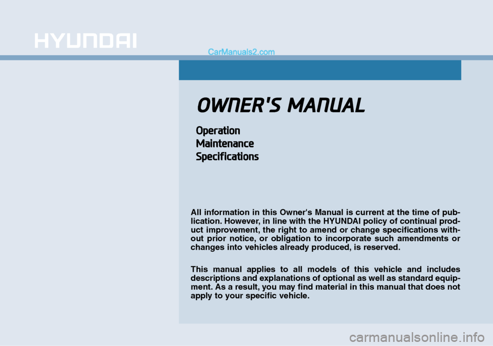 Hyundai Sonata 2016  Owners Manual - RHD (UK, Australia) OWNERS MANUAL
Operation
Maintenance
Specifications
All information in this Owners Manual is current at the time of pub-
lication. However, in line with the HYUNDAI policy of continual prod-
uct impr