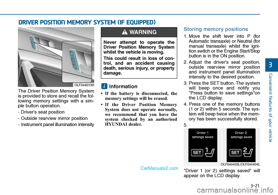 Hyundai Sonata 2016  Owners Manual - RHD (UK, Australia) 3-21
Convenient features of your vehicle
3
The Driver Position Memory System
is provided to store and recall the fol-
lowing memory settings with a sim-
ple button operation.
- Drivers seat position
