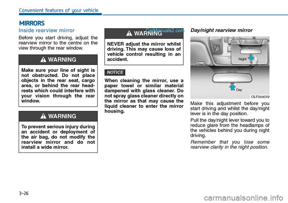 Hyundai Sonata 2016 Owners Manual - RHD (UK, Australia) 3-26
Convenient features of your vehicle
MIRRORS
Inside rearview mirror
Before you start driving, adjust the
rearview mirror to the centre on the
view through the rear window.
When cleaning the mirror Hyundai Sonata 2016 Owners Manual - RHD (UK, Australia) 3-26
Convenient features of your vehicle
MIRRORS
Inside rearview mirror
Before you start driving, adjust the
rearview mirror to the centre on the
view through the rear window.
When cleaning the mirror