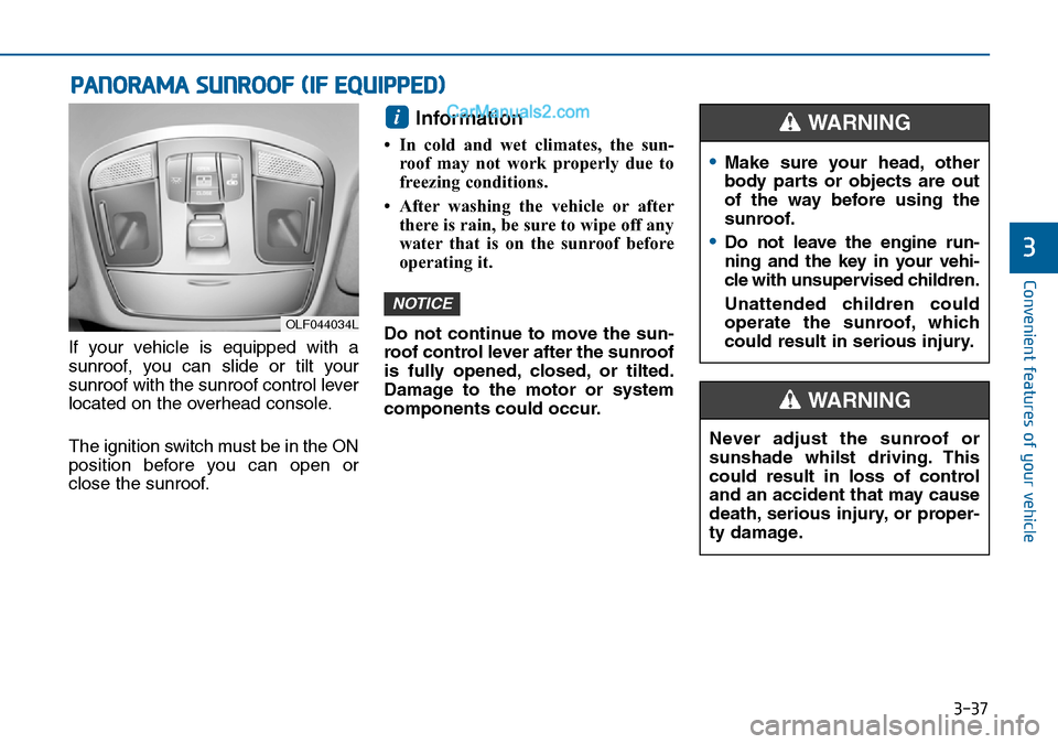 Hyundai Sonata 2016 Owners Manual - RHD (UK, Australia) 3-37
Convenient features of your vehicle
3
PANORAMA SUNROOF (IF EQUIPPED)
If your vehicle is equipped with a
sunroof, you can slide or tilt your
sunroof with the sunroof control lever
located on the o Hyundai Sonata 2016 Owners Manual - RHD (UK, Australia) 3-37
Convenient features of your vehicle
3
PANORAMA SUNROOF (IF EQUIPPED)
If your vehicle is equipped with a
sunroof, you can slide or tilt your
sunroof with the sunroof control lever
located on the o