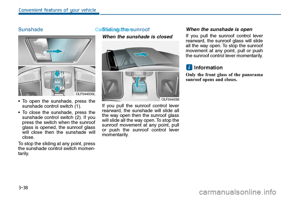 Hyundai Sonata 2016 Owners Manual - RHD (UK, Australia) 3-38
Convenient features of your vehicle
Sunshade
• To open the sunshade, press the
sunshade control switch (1).
• To close the sunshade, press the
sunshade control switch (2). If you
press the sw Hyundai Sonata 2016 Owners Manual - RHD (UK, Australia) 3-38
Convenient features of your vehicle
Sunshade
• To open the sunshade, press the
sunshade control switch (1).
• To close the sunshade, press the
sunshade control switch (2). If you
press the sw