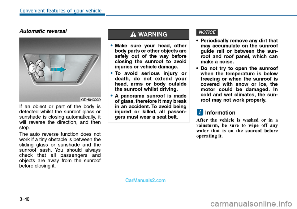 Hyundai Sonata 2016 Owners Manual - RHD (UK, Australia) 3-40
Convenient features of your vehicle
Automatic reversal
If an object or part of the body is
detected whilst the sunroof glass or
sunshade is closing automatically, it
will reverse the direction, a Hyundai Sonata 2016 Owners Manual - RHD (UK, Australia) 3-40
Convenient features of your vehicle
Automatic reversal
If an object or part of the body is
detected whilst the sunroof glass or
sunshade is closing automatically, it
will reverse the direction, a