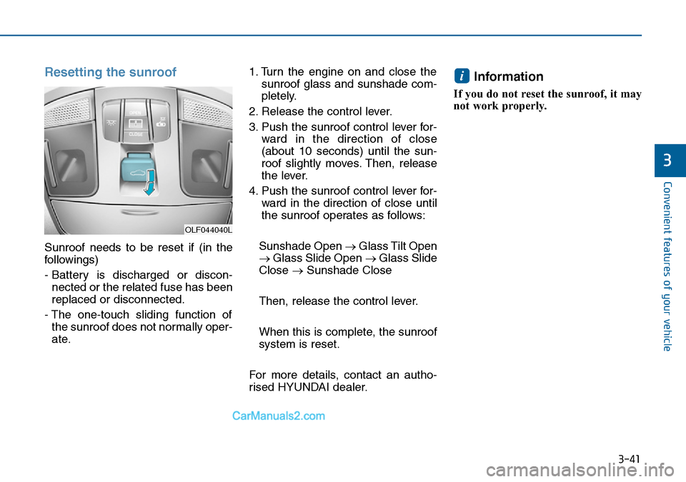 Hyundai Sonata 2016 Owners Manual - RHD (UK, Australia) 3-41
Convenient features of your vehicle
3
Resetting the sunroof
Sunroof needs to be reset if (in the
followings)
- Battery is discharged or discon-
nected or the related fuse has been
replaced or dis Hyundai Sonata 2016 Owners Manual - RHD (UK, Australia) 3-41
Convenient features of your vehicle
3
Resetting the sunroof
Sunroof needs to be reset if (in the
followings)
- Battery is discharged or discon-
nected or the related fuse has been
replaced or dis