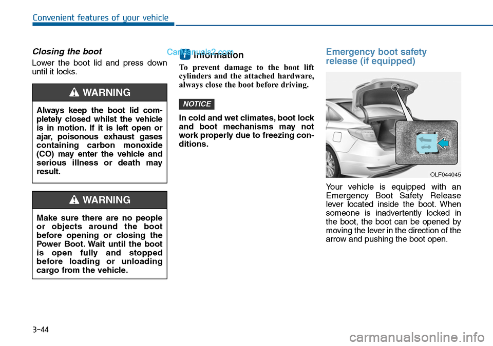 Hyundai Sonata 2016 Owners Manual - RHD (UK, Australia) 3-44
Convenient features of your vehicle
Closing the boot
Lower the boot lid and press down
until it locks.Information
To prevent damage to the boot lift
cylinders and the attached hardware,
always c Hyundai Sonata 2016 Owners Manual - RHD (UK, Australia) 3-44
Convenient features of your vehicle
Closing the boot
Lower the boot lid and press down
until it locks.Information
To prevent damage to the boot lift
cylinders and the attached hardware,
always c