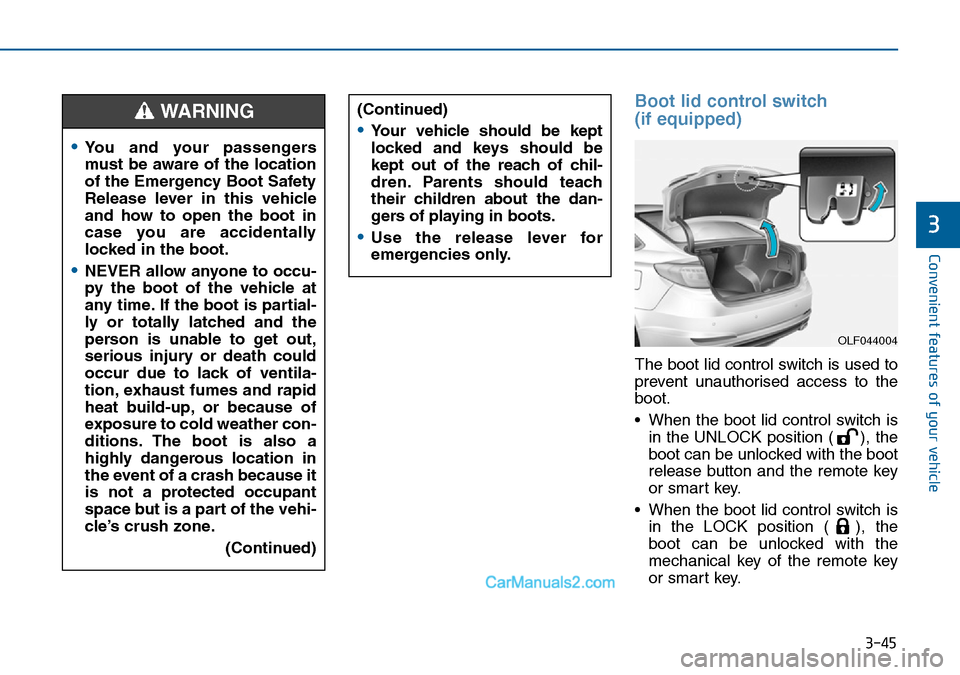Hyundai Sonata 2016 Owners Manual - RHD (UK, Australia) 3-45
Convenient features of your vehicle
3
Boot lid control switch
(if equipped)
The boot lid control switch is used to
prevent unauthorised access to the
boot.
• When the boot lid control switch i Hyundai Sonata 2016 Owners Manual - RHD (UK, Australia) 3-45
Convenient features of your vehicle
3
Boot lid control switch
(if equipped)
The boot lid control switch is used to
prevent unauthorised access to the
boot.
• When the boot lid control switch i