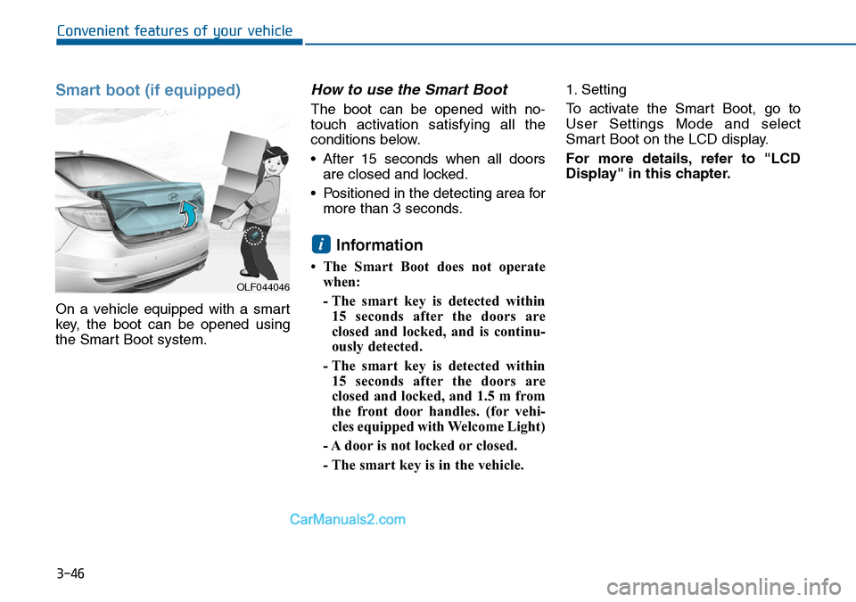 Hyundai Sonata 2016 Owners Manual - RHD (UK, Australia) 3-46
Convenient features of your vehicle
Smart boot (if equipped)
On a vehicle equipped with a smart
key, the boot can be opened using
the Smart Boot system.
How to use the Smart Boot
The boot can be Hyundai Sonata 2016 Owners Manual - RHD (UK, Australia) 3-46
Convenient features of your vehicle
Smart boot (if equipped)
On a vehicle equipped with a smart
key, the boot can be opened using
the Smart Boot system.
How to use the Smart Boot
The boot can be