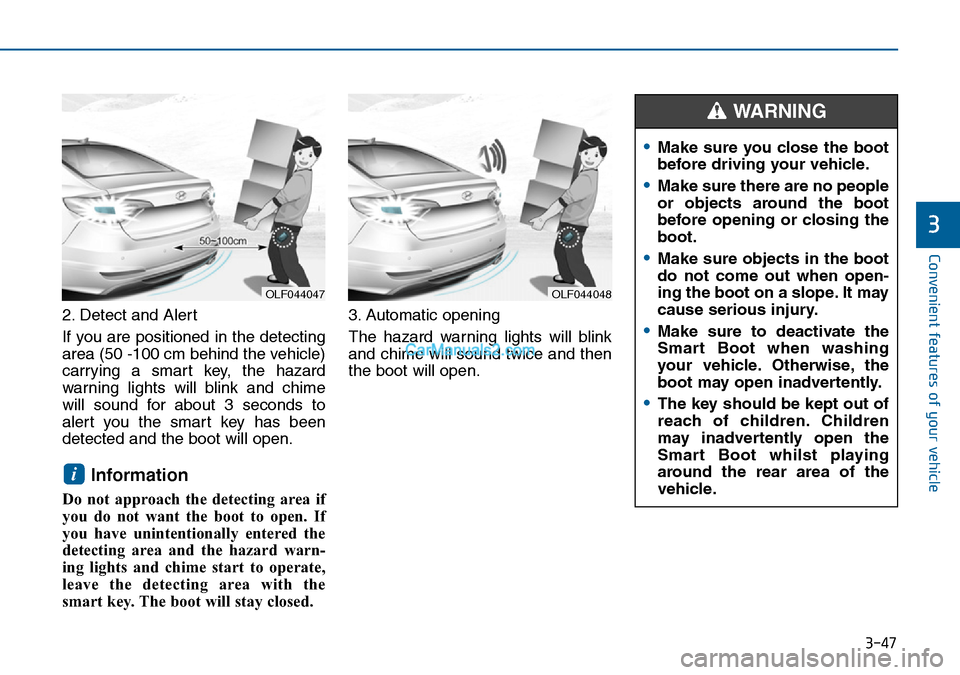 Hyundai Sonata 2016 Owners Manual - RHD (UK, Australia) 3-47
Convenient features of your vehicle
3
2. Detect and Alert
If you are positioned in the detecting
area (50 -100 cm behind the vehicle)
carrying a smart key, the hazard
warning lights will blink an Hyundai Sonata 2016 Owners Manual - RHD (UK, Australia) 3-47
Convenient features of your vehicle
3
2. Detect and Alert
If you are positioned in the detecting
area (50 -100 cm behind the vehicle)
carrying a smart key, the hazard
warning lights will blink an