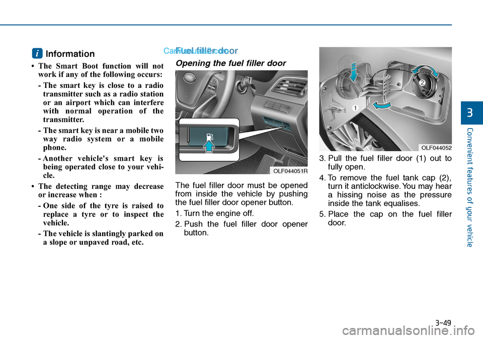 Hyundai Sonata 2016 Owners Manual - RHD (UK, Australia) 3-49
Convenient features of your vehicle
3
Information
• The Smart Boot function will not
work if any of the following occurs:
- The smart key is close to a radio
transmitter such as a radio statio Hyundai Sonata 2016 Owners Manual - RHD (UK, Australia) 3-49
Convenient features of your vehicle
3
Information
• The Smart Boot function will not
work if any of the following occurs:
- The smart key is close to a radio
transmitter such as a radio statio