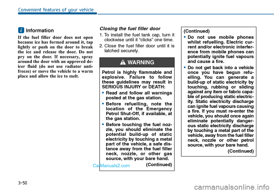 Hyundai Sonata 2016 Owners Manual - RHD (UK, Australia) 3-50
Convenient features of your vehicle
Information
If the fuel filler door does not open
because ice has formed around it, tap
lightly or push on the door to break
the ice and release the door. Do Hyundai Sonata 2016 Owners Manual - RHD (UK, Australia) 3-50
Convenient features of your vehicle
Information
If the fuel filler door does not open
because ice has formed around it, tap
lightly or push on the door to break
the ice and release the door. Do