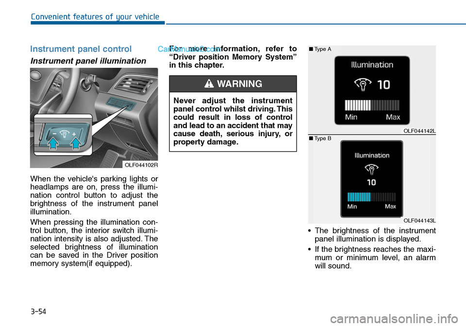 Hyundai Sonata 2016 Owners Manual - RHD (UK, Australia) 3-54
Convenient features of your vehicle
Instrument panel control
Instrument panel illumination
When the vehicles parking lights or
headlamps are on, press the illumi-
nation control button to adjus Hyundai Sonata 2016 Owners Manual - RHD (UK, Australia) 3-54
Convenient features of your vehicle
Instrument panel control
Instrument panel illumination
When the vehicles parking lights or
headlamps are on, press the illumi-
nation control button to adjus