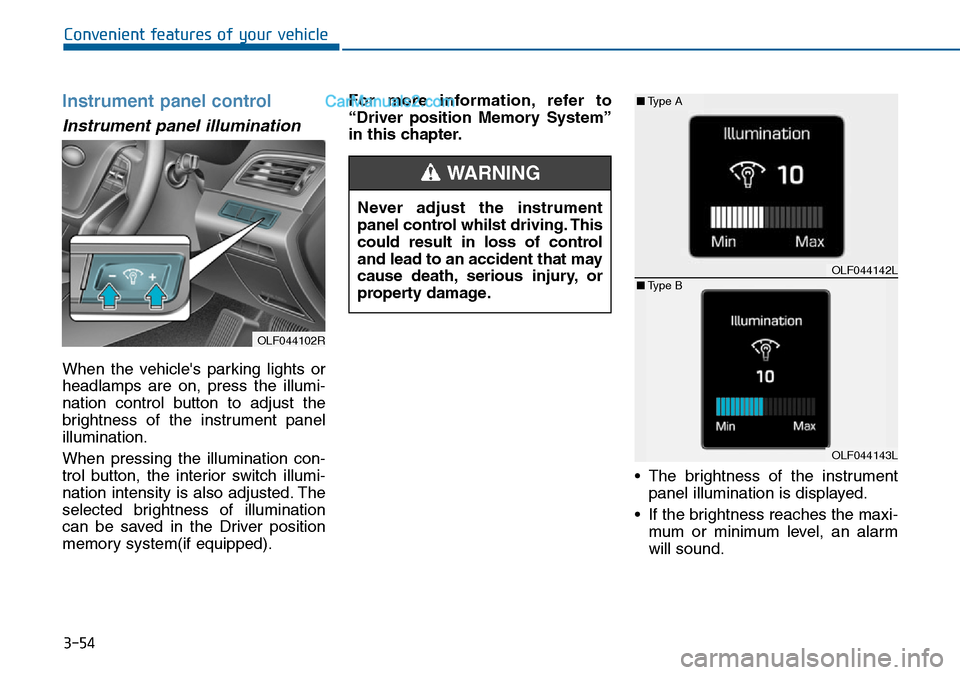 Hyundai Sonata 2016  Owners Manual - RHD (UK, Australia) 3-54
Convenient features of your vehicle
Instrument panel control
Instrument panel illumination 
When the vehicles parking lights or
headlamps are on, press the illumi-
nation control button to adjus