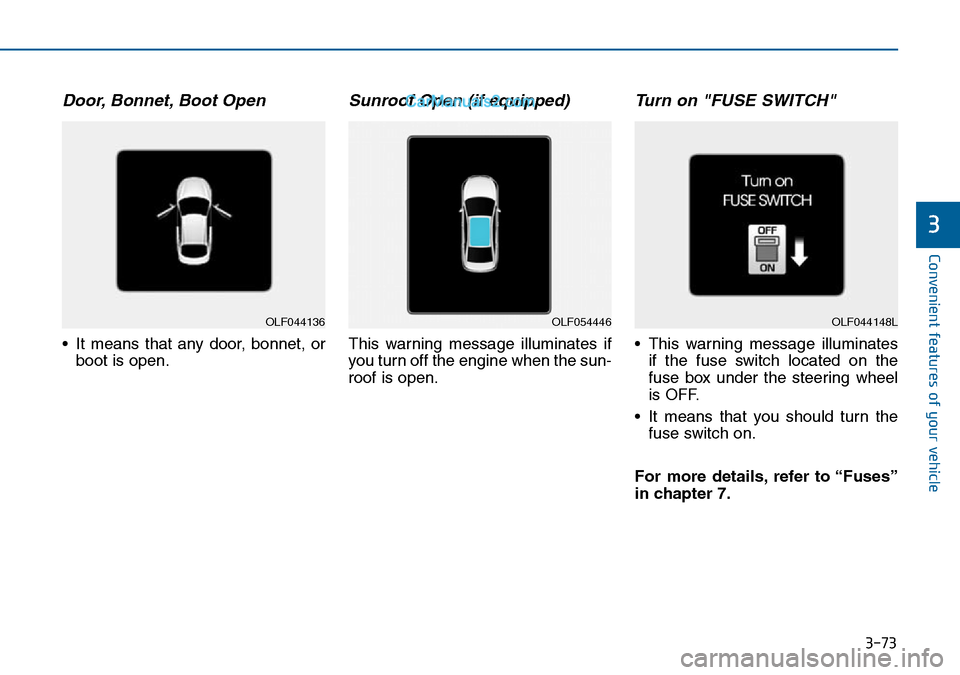 Hyundai Sonata 2016 Owners Manual - RHD (UK, Australia) 3-73
Convenient features of your vehicle
3
Door, Bonnet, Boot Open
• It means that any door, bonnet, or
boot is open.
Sunroof Open (if equipped)
This warning message illuminates if
you turn off the Hyundai Sonata 2016 Owners Manual - RHD (UK, Australia) 3-73
Convenient features of your vehicle
3
Door, Bonnet, Boot Open
• It means that any door, bonnet, or
boot is open.
Sunroof Open (if equipped)
This warning message illuminates if
you turn off the