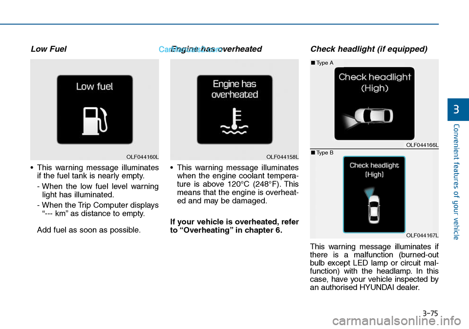 Hyundai Sonata 2016  Owners Manual - RHD (UK, Australia) 3-75
Convenient features of your vehicle
3
Low Fuel
• This warning message illuminates
if the fuel tank is nearly empty.
- When the low fuel level warning
light has illuminated.
- When the Trip Comp