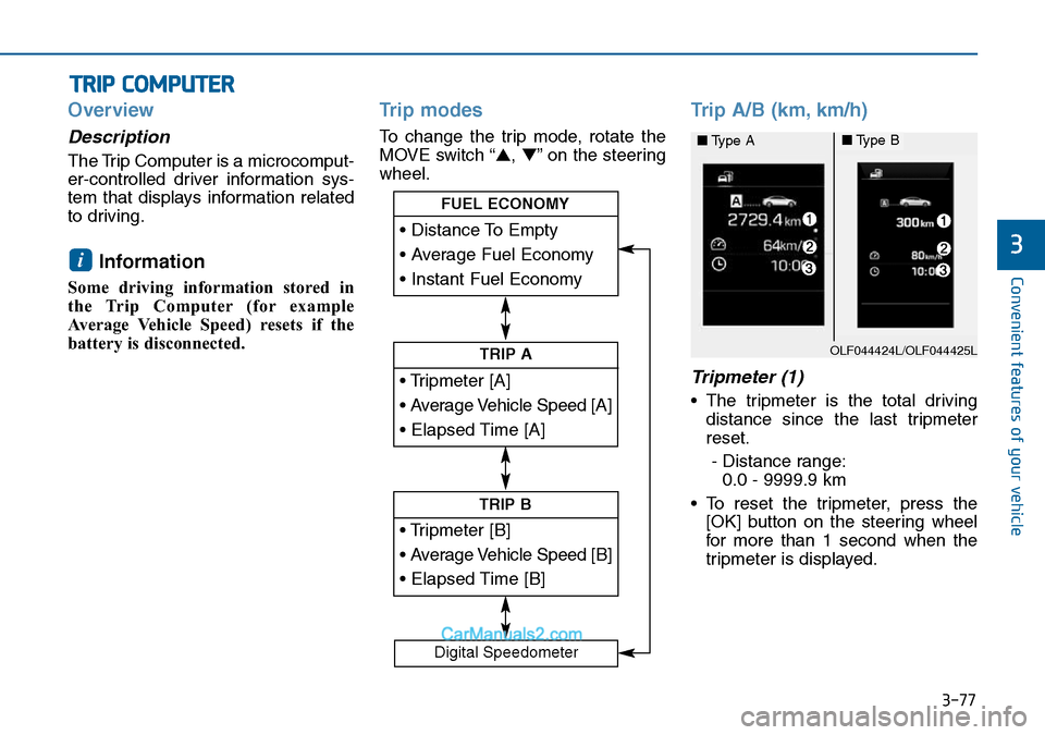 Hyundai Sonata 2016 Owners Manual - RHD (UK, Australia) 3-77
Convenient features of your vehicle
3
Overview
Description
The Trip Computer is a microcomput-
er-controlled driver information sys-
tem that displays information related
to driving.
Information Hyundai Sonata 2016 Owners Manual - RHD (UK, Australia) 3-77
Convenient features of your vehicle
3
Overview
Description
The Trip Computer is a microcomput-
er-controlled driver information sys-
tem that displays information related
to driving.
Information